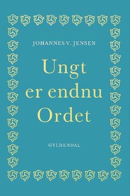 Johannes V. Jensen (f. 1873): Ungt er endnu Ordet